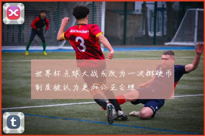 世界杯点球大战或改为一次掷硬币制度被认为更加公正合理